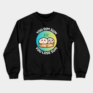 You Dim Sum You Lose Sum | Dim Sum Pun Crewneck Sweatshirt